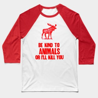 Be Kind to Animals or i'll kill you Baseball T-Shirt